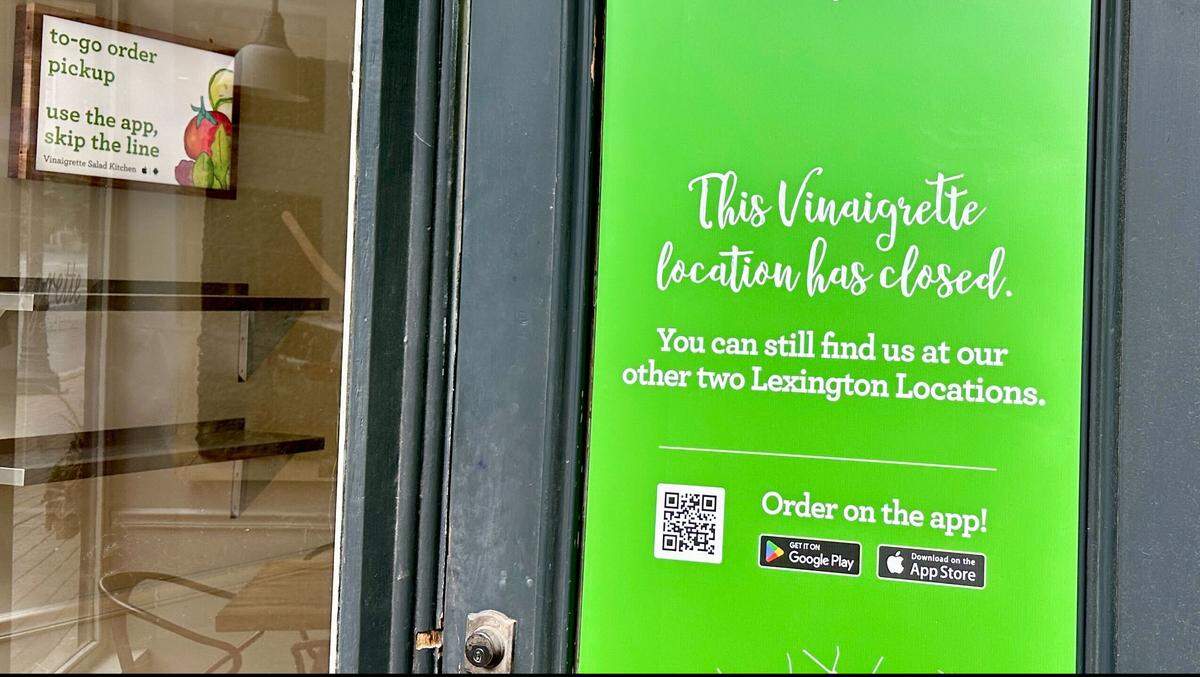 The location of Vinaigrette Salad Kitchen in The Square on Broadway in downtown Lexington posted on the door that it has closed permanent. Two locations in Lexington are still open, in Hamburg and in Palomar, as well as a location in Louisville on Bardstown Road.