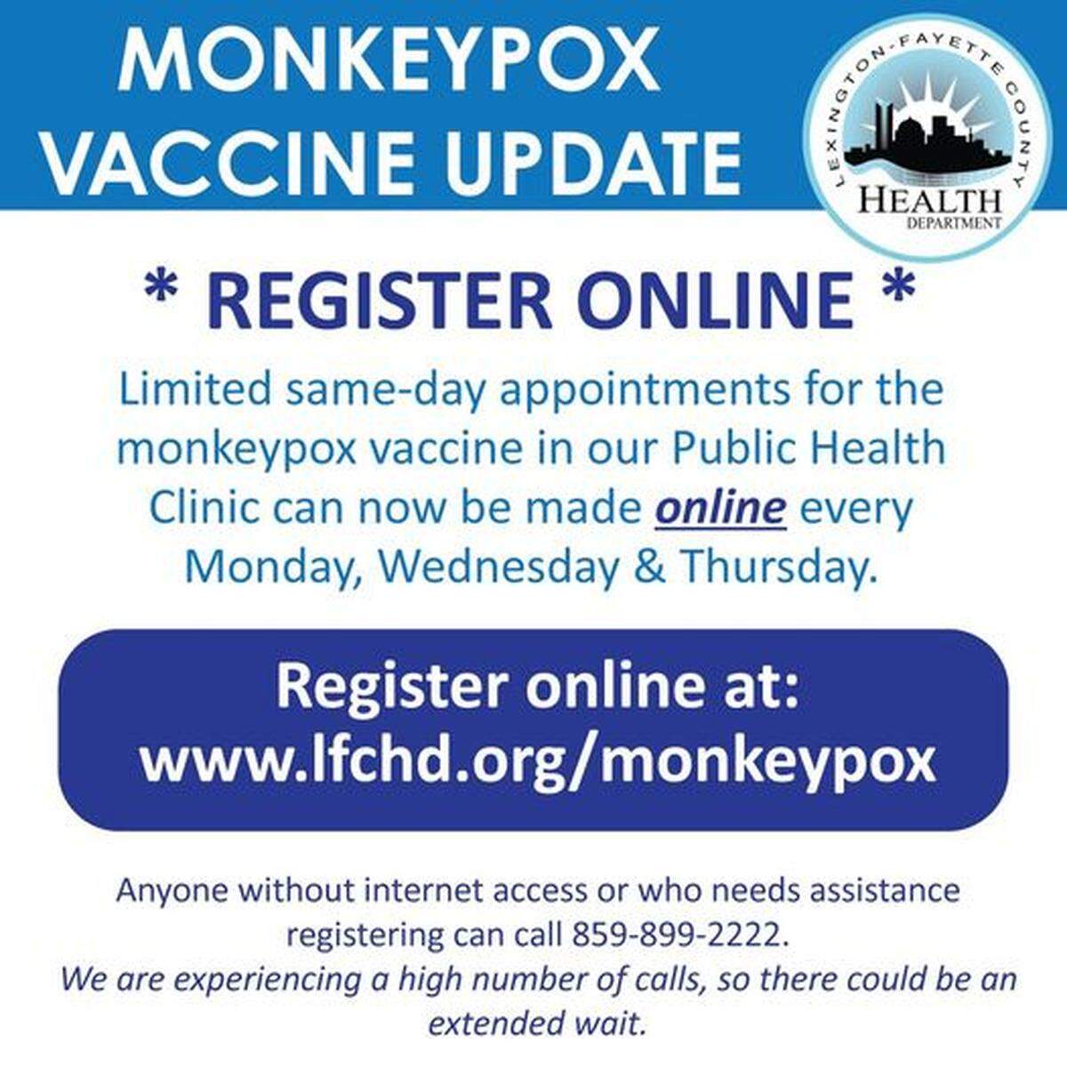 The Lexington-Fayette County Health Department is offering monkeypox vaccines to qualifying individuals on an ongoing basis every Monday, Wednesday and Thursday. You can register online lfchd.org/monkeypox to get your monkeypox vaccine. 