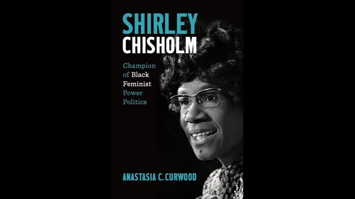 “Shirley Chisholm: Champion of Black Feminist Power Politics,” by Anastasia Curwood explores the life of a pioneering politician.
